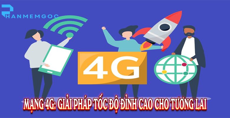 Mạng 4G: Giải Pháp Tốc Độ Đỉnh Cao Cho Tương Lai