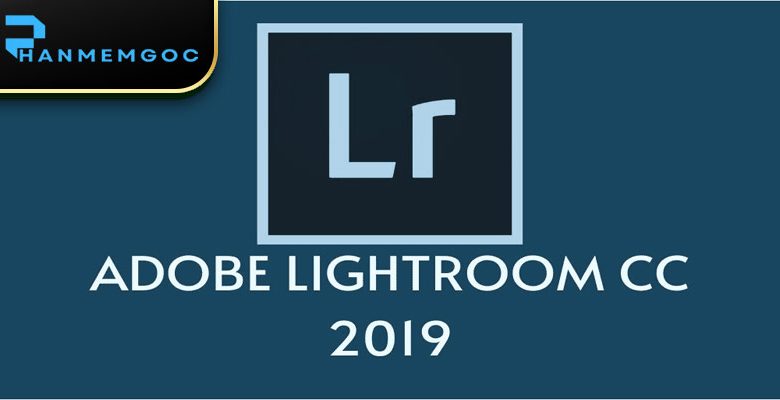 Download Adobe Photoshop Lightroom CC 2019 – Hướng Dẫn Chi Tiết
