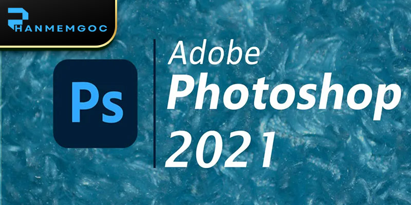 Download Adobe Photoshop 2021 Hướng dẫn Tải Và Cài Đặt
