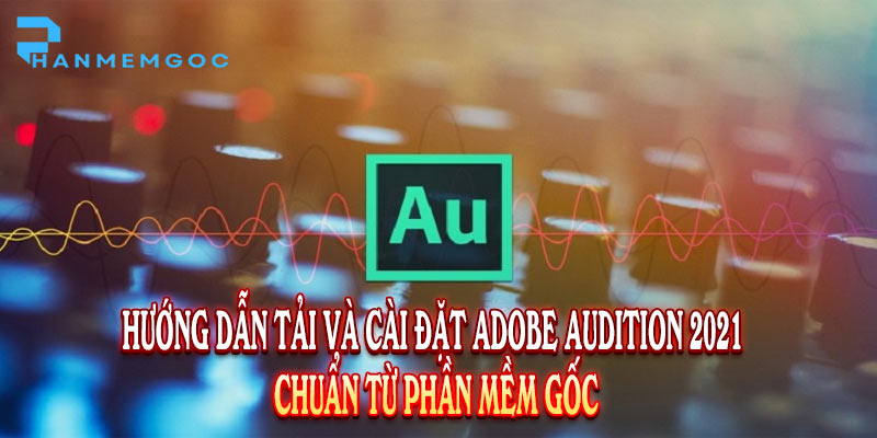 Download Adobe Audition 2021: Công cụ âm thanh chuyên nghiệp số 1
