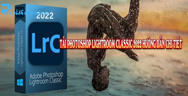 Tải Photoshop Lightroom Classic 2022 Hướng Dẫn Chi Tiết