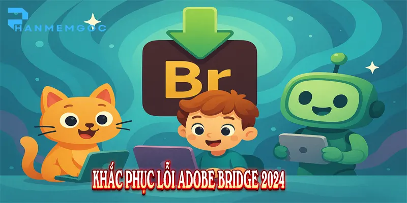 Tải Adobe Bridge 2024: Hướng dẫn từ A-Z mới nhất